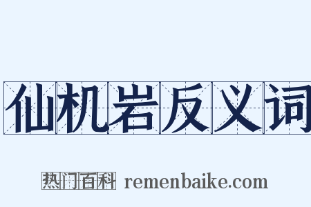 仙机岩反义词是什么意思的图片